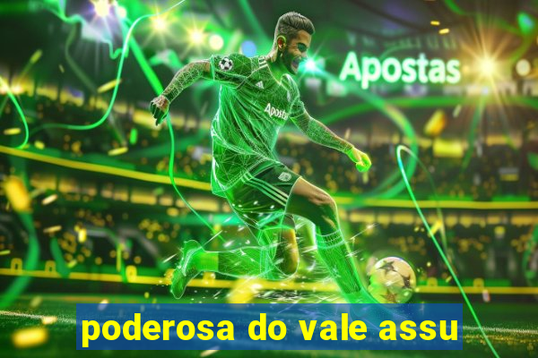 poderosa do vale assu